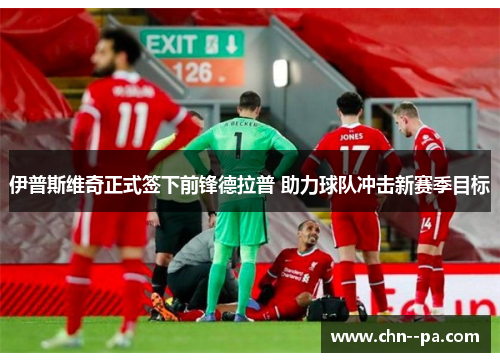 伊普斯维奇正式签下前锋德拉普 助力球队冲击新赛季目标