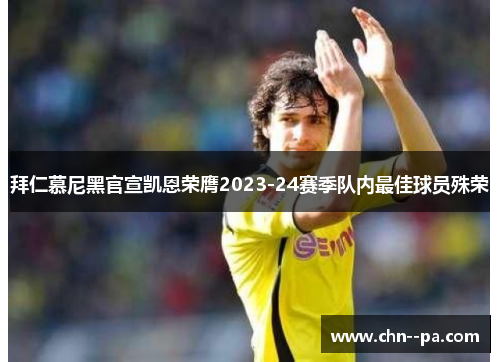拜仁慕尼黑官宣凯恩荣膺2023-24赛季队内最佳球员殊荣 拜仁慕尼黑官宣凯恩荣膺2023-24赛季队内最佳球员殊荣